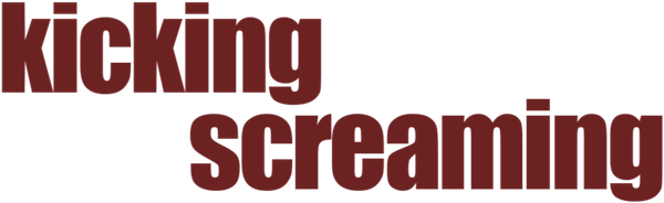 Kicking and Screaming